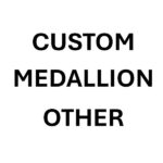 Custom Medallion - Other +$39.95